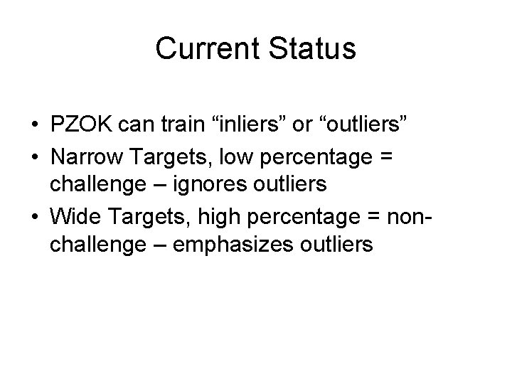 Current Status • PZOK can train “inliers” or “outliers” • Narrow Targets, low percentage