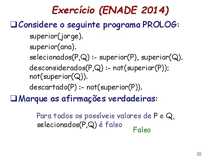Exercício (ENADE 2014) q Considere o seguinte programa PROLOG: superior(jorge). superior(ana). selecionados(P, Q) :