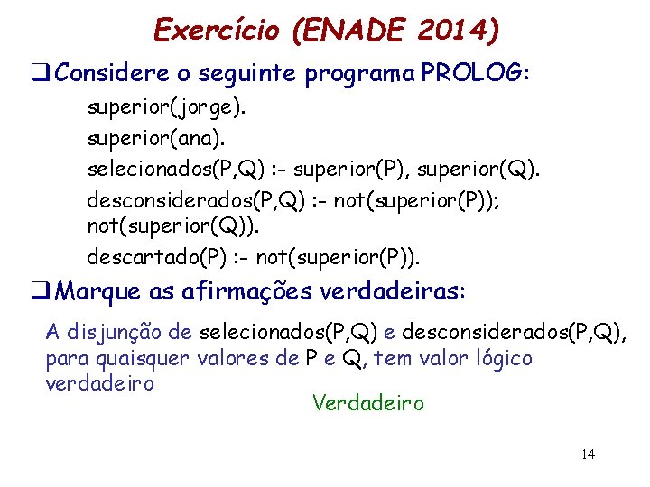 Exercício (ENADE 2014) q Considere o seguinte programa PROLOG: superior(jorge). superior(ana). selecionados(P, Q) :