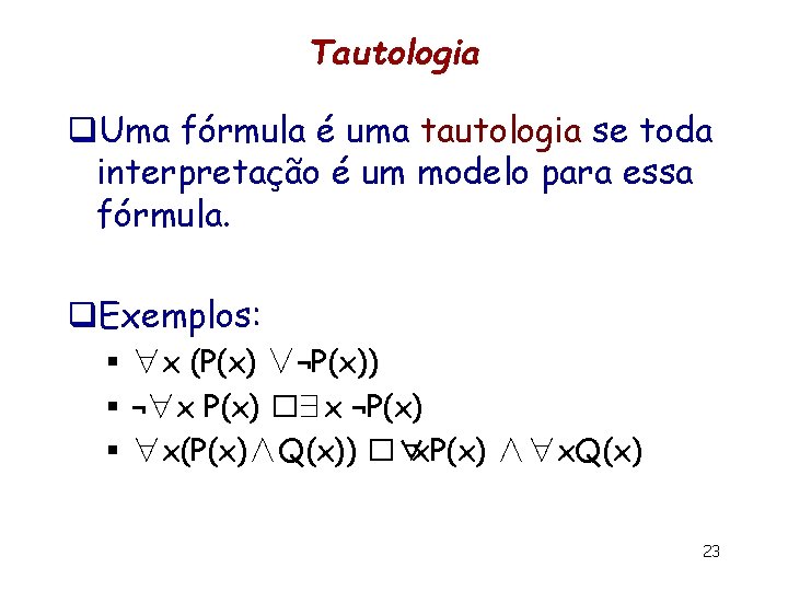 Tautologia q. Uma fórmula é uma tautologia se toda interpretação é um modelo para