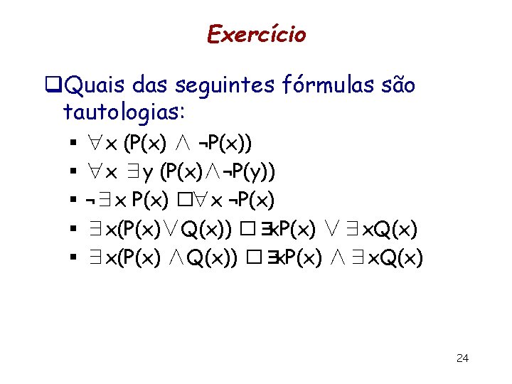 Exercício q. Quais das seguintes fórmulas são tautologias: § § § ∀x (P(x) ∧