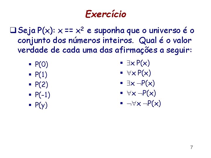 Exercício q Seja P(x): x == x 2 e suponha que o universo é