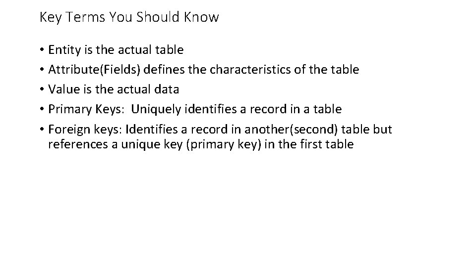 Key Terms You Should Know • Entity is the actual table • Attribute(Fields) defines