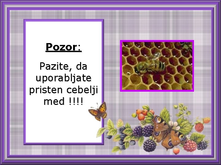 Pozor: Pazite, da uporabljate pristen cebelji med !!!! 