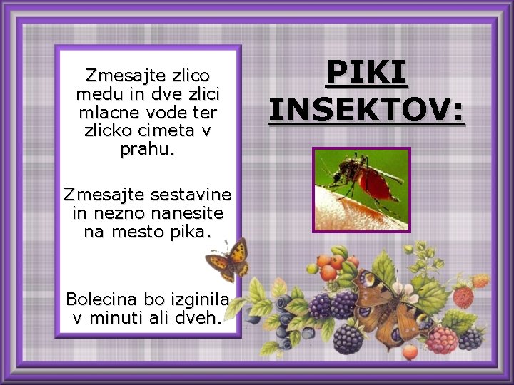 Zmesajte zlico medu in dve zlici mlacne vode ter zlicko cimeta v prahu. Zmesajte