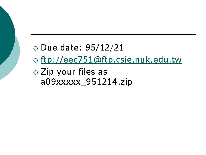 Due date: 95/12/21 ¡ ftp: //eec 751@ftp. csie. nuk. edu. tw ¡ Zip your