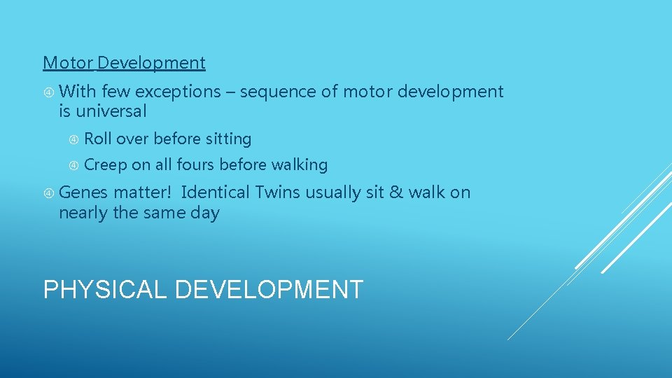 Motor Development With few exceptions – sequence of motor development is universal Roll over