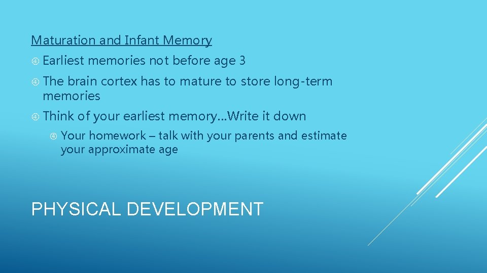 Maturation and Infant Memory Earliest memories not before age 3 The brain cortex has
