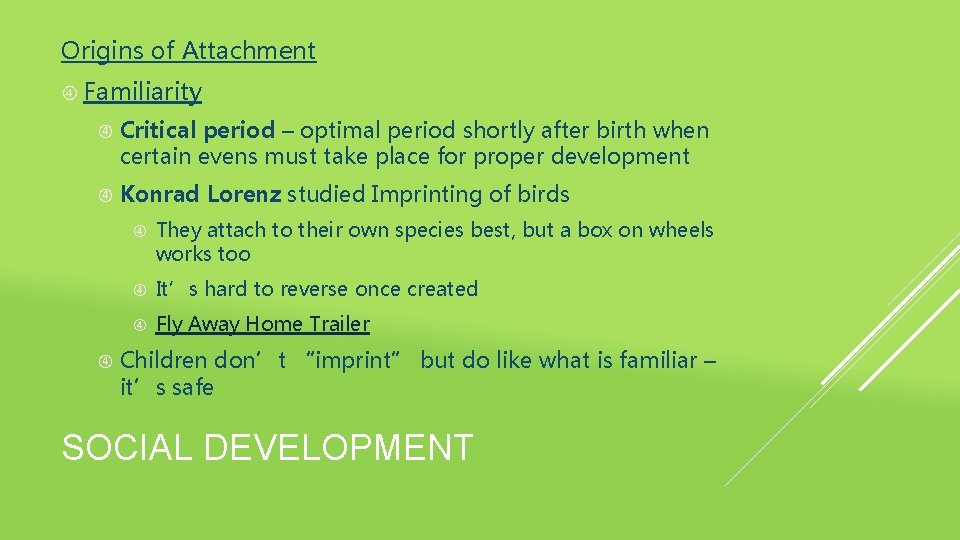 Origins of Attachment Familiarity Critical period – optimal period shortly after birth when certain