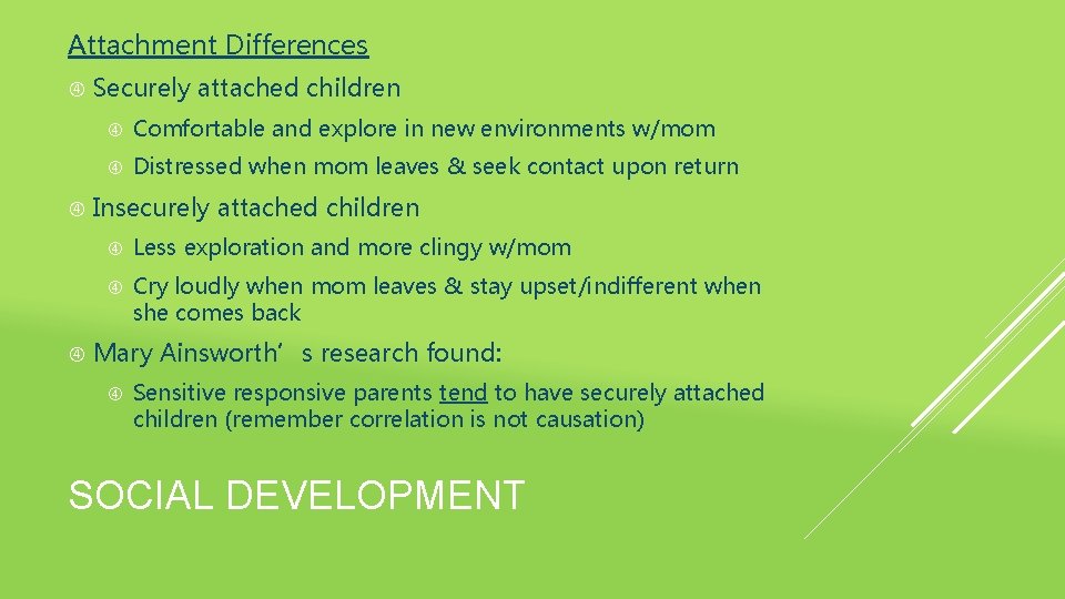 Attachment Differences Securely attached children Comfortable and explore in new environments w/mom Distressed when