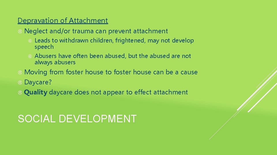 Depravation of Attachment Neglect and/or trauma can prevent attachment Leads to withdrawn children, frightened,