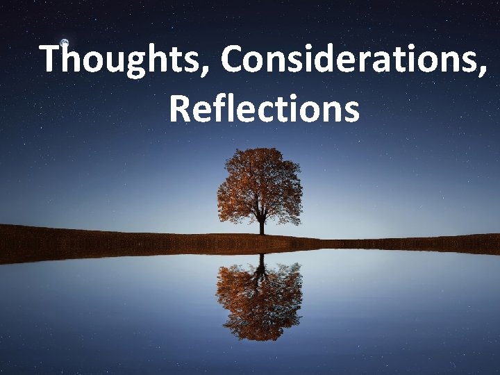 Thoughts, Considerations, Reflections 