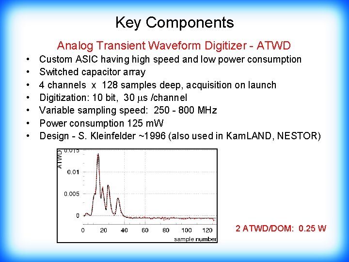 Key Components Analog Transient Waveform Digitizer - ATWD • • Custom ASIC having high