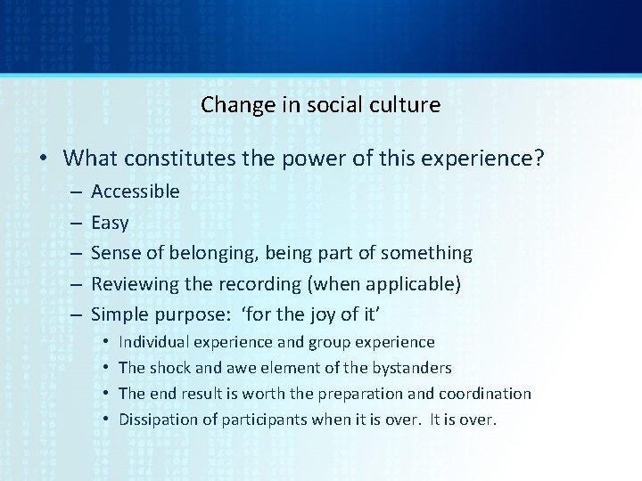 Change in social culture • What constitutes the power of this experience? – –