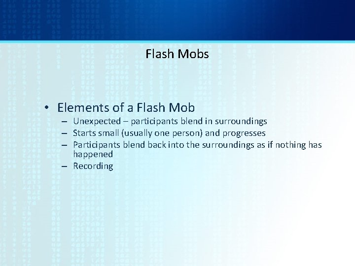 Flash Mobs • Elements of a Flash Mob – Unexpected – participants blend in