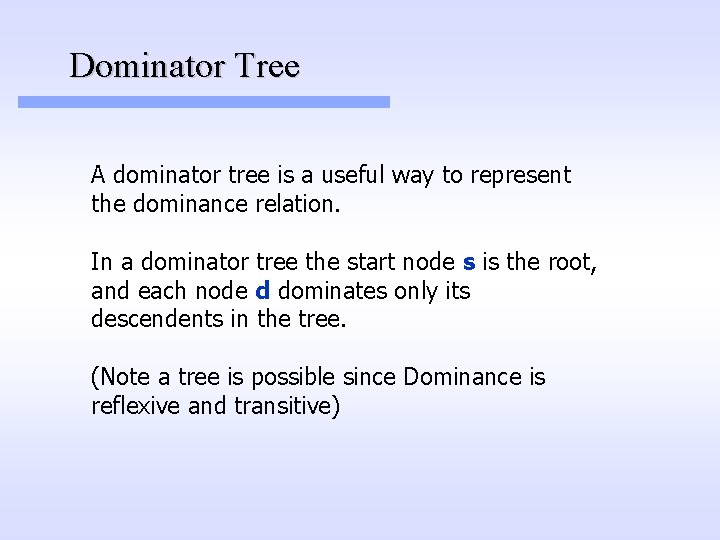 Dominator Tree A dominator tree is a useful way to represent the dominance relation. Dominator Tree A dominator tree is a useful way to represent the dominance relation.