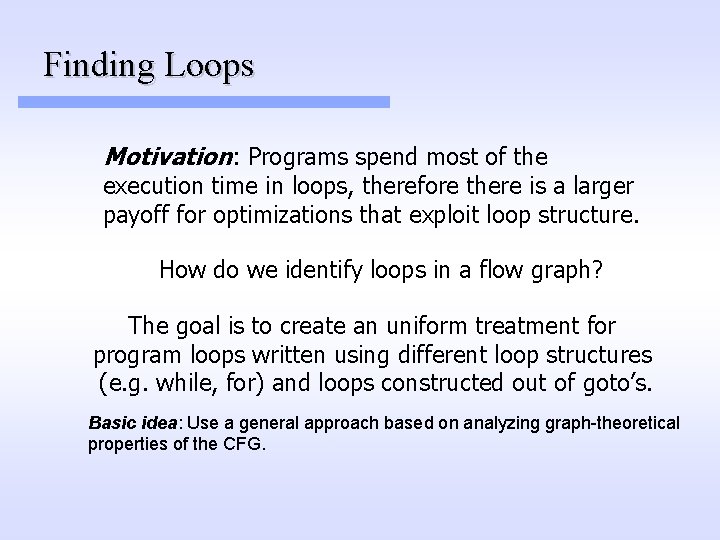 Finding Loops Motivation: Programs spend most of the execution time in loops, therefore there Finding Loops Motivation: Programs spend most of the execution time in loops, therefore there
