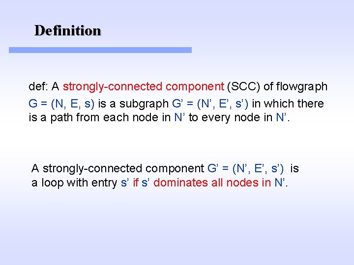 Definition def: A strongly-connected component (SCC) of flowgraph G = (N, E, s) is Definition def: A strongly-connected component (SCC) of flowgraph G = (N, E, s) is