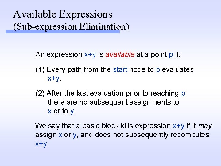 Available Expressions (Sub-expression Elimination) An expression x+y is available at a point p if: Available Expressions (Sub-expression Elimination) An expression x+y is available at a point p if: