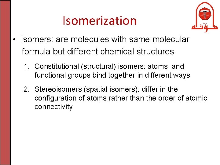 Isomerization • Isomers: are molecules with same molecular formula but different chemical structures 1.