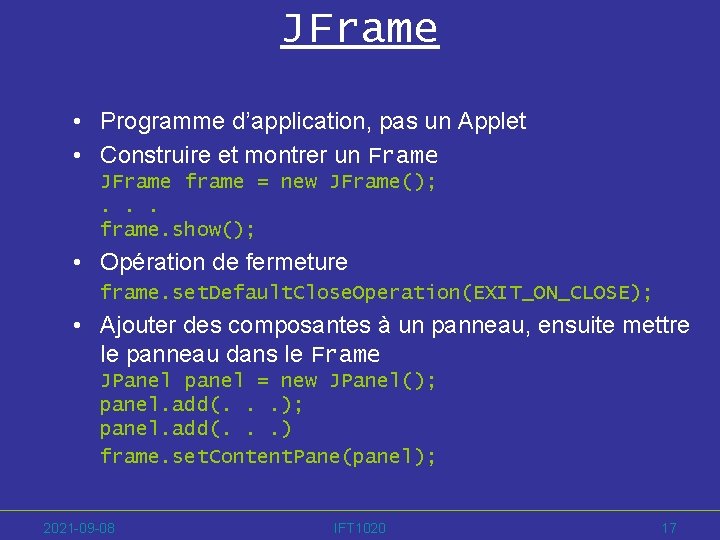 JFrame • Programme d’application, pas un Applet • Construire et montrer un Frame JFrame