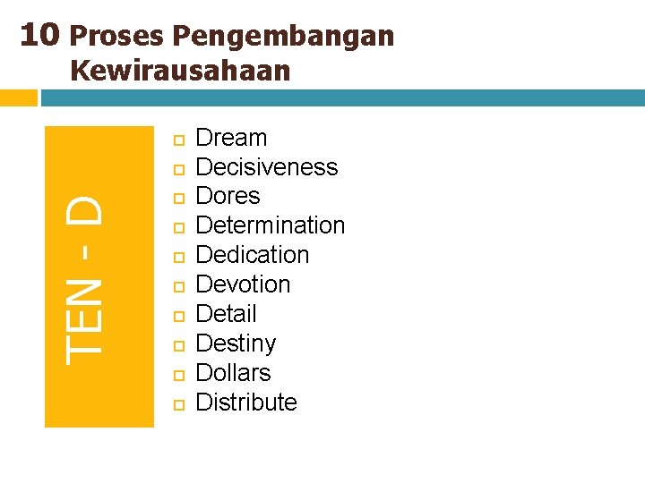 10 Proses Pengembangan Kewirausahaan TEN - D Dream Decisiveness Dores Determination Dedication Devotion Detail