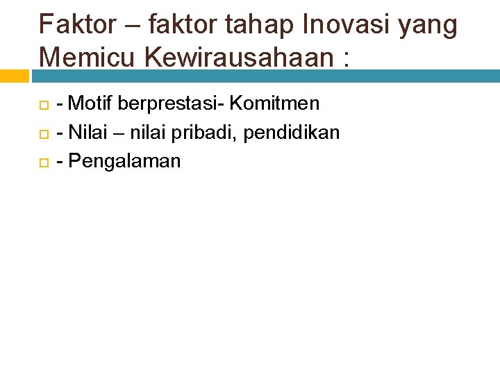 Faktor – faktor tahap Inovasi yang Memicu Kewirausahaan : - Motif berprestasi- Komitmen -