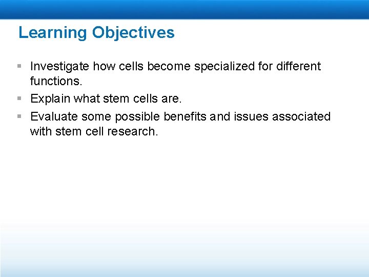 Learning Objectives § Investigate how cells become specialized for different functions. § Explain what