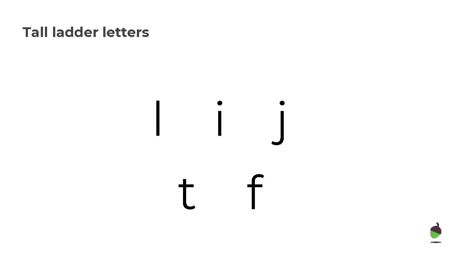 Tall ladder letters Today we will need l i t j f 
