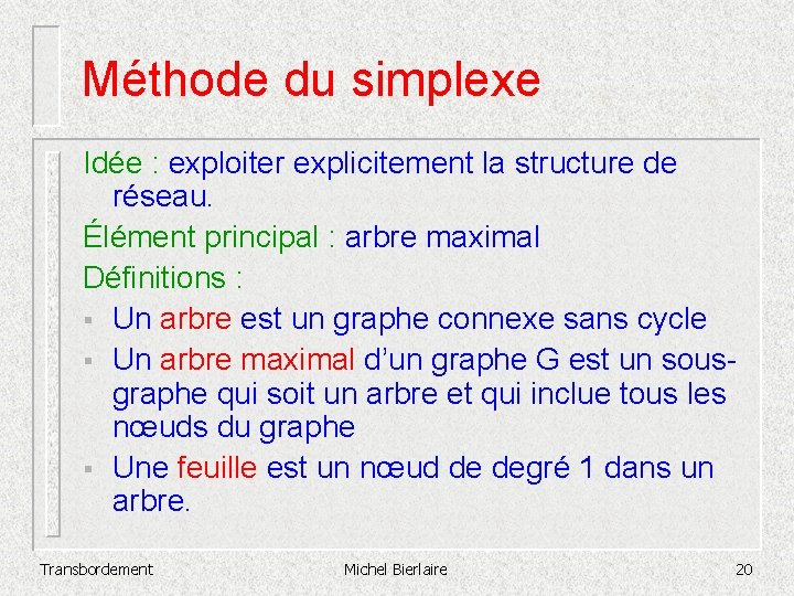 Méthode du simplexe Idée : exploiter explicitement la structure de réseau. Élément principal :