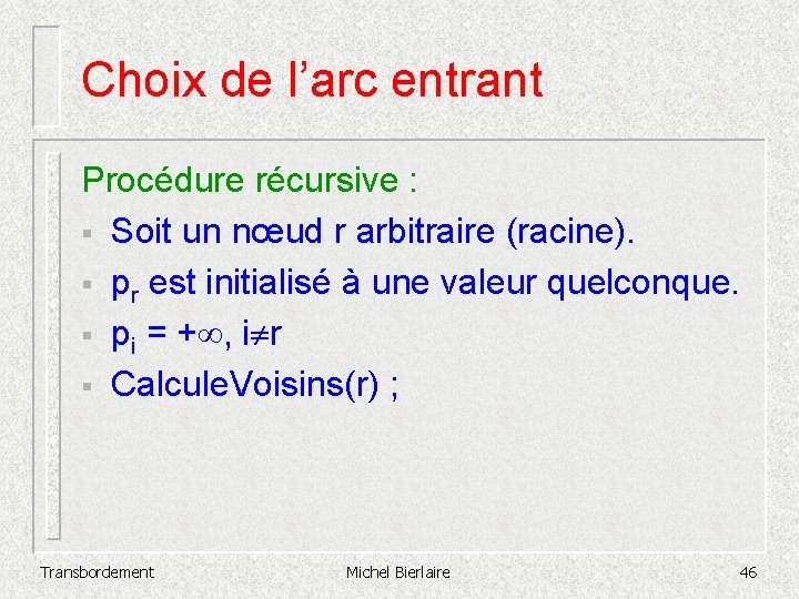 Choix de l’arc entrant Procédure récursive : § Soit un nœud r arbitraire (racine).