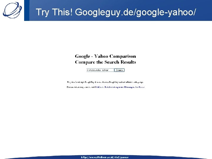 Try This! Googleguy. de/google-yahoo/ http: //www. ittelkom. ac. id/staf/yanuar 