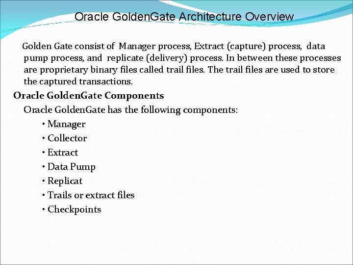 Oracle Golden. Gate Architecture Overview Golden Gate consist of Manager process, Extract (capture) process,