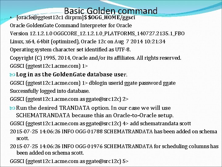 Basic Golden command • [oracle@ggtest 12 c 1 dirprm]$ $OGG_HOME/ggsci Oracle Golden. Gate Command