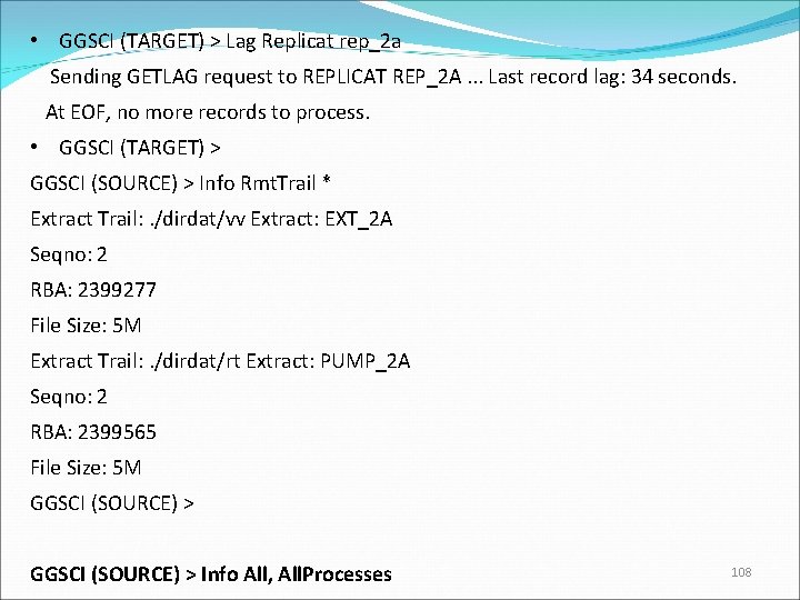  • GGSCI (TARGET) > Lag Replicat rep_2 a Sending GETLAG request to REPLICAT