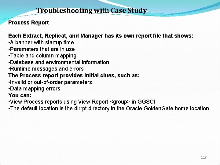 Troubleshooting with Case Study Process Report Each Extract, Replicat, and Manager has its own