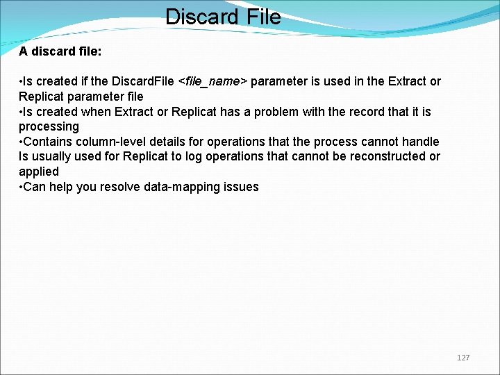 Discard File A discard file: • Is created if the Discard. File <file_name> parameter