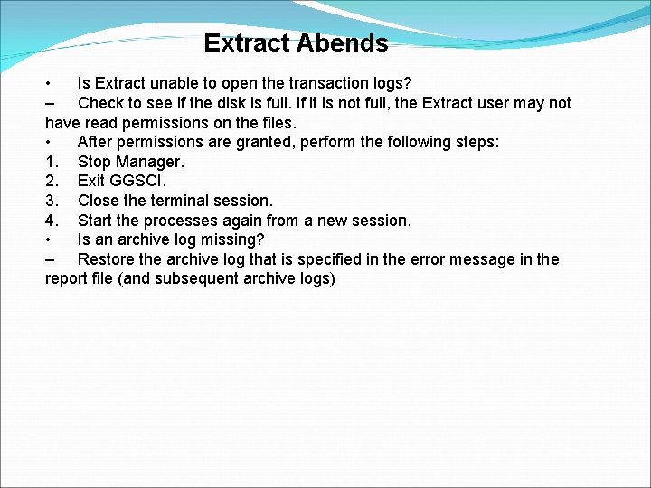 Extract Abends • Is Extract unable to open the transaction logs? – Check to