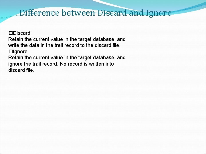 Difference between Discard and Ignore Discard Retain the current value in the target database,