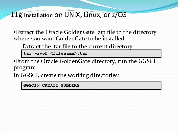 11 g Installation on UNIX, Linux, or z/OS • Extract the Oracle Golden. Gate.