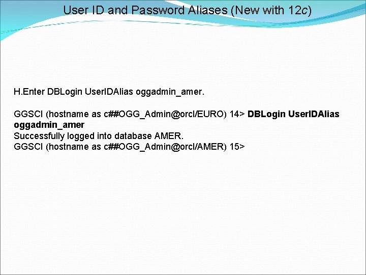 User ID and Password Aliases (New with 12 c) H. Enter DBLogin User. IDAlias