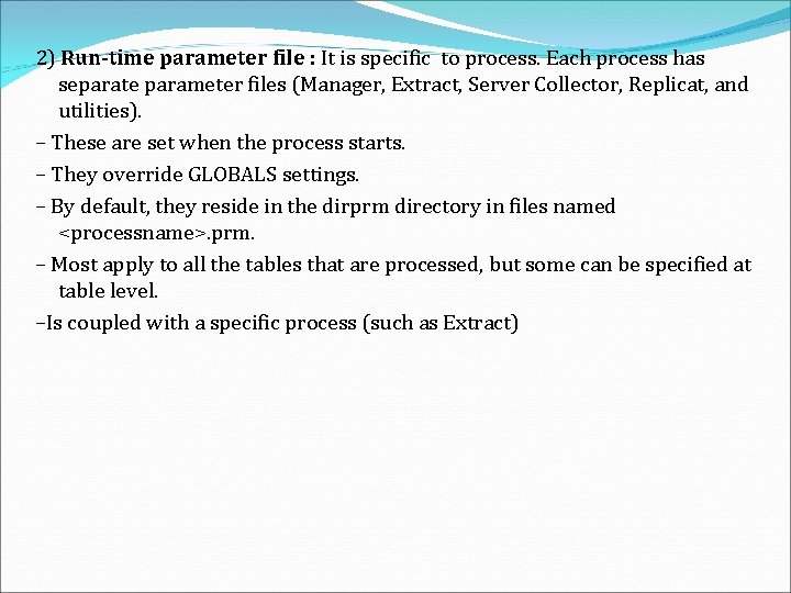 2) Run-time parameter file : It is specific to process. Each process has separate