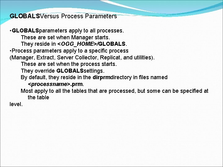 GLOBALSVersus Process Parameters • GLOBALSparameters apply to all processes. These are set when Manager