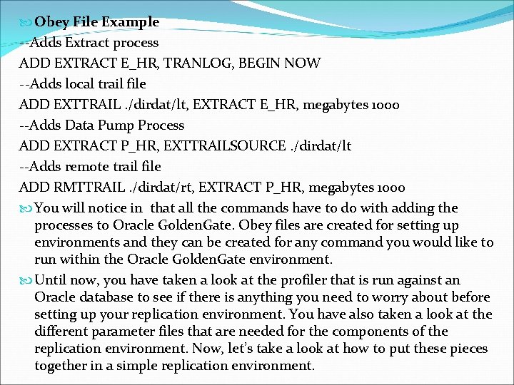  Obey File Example --Adds Extract process ADD EXTRACT E_HR, TRANLOG, BEGIN NOW --Adds