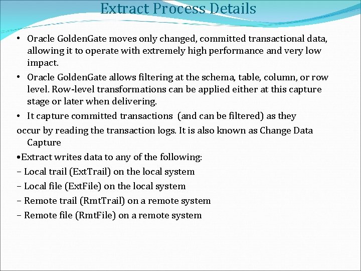 Extract Process Details • Oracle Golden. Gate moves only changed, committed transactional data, allowing