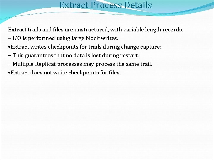 Extract Process Details Extract trails and files are unstructured, with variable length records. –