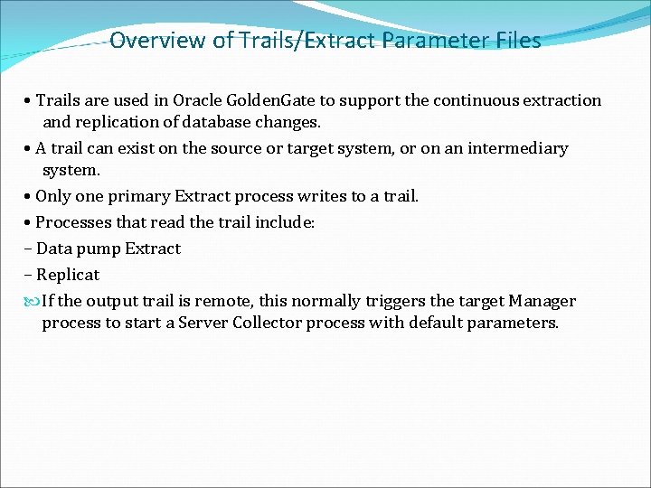 Overview of Trails/Extract Parameter Files • Trails are used in Oracle Golden. Gate to