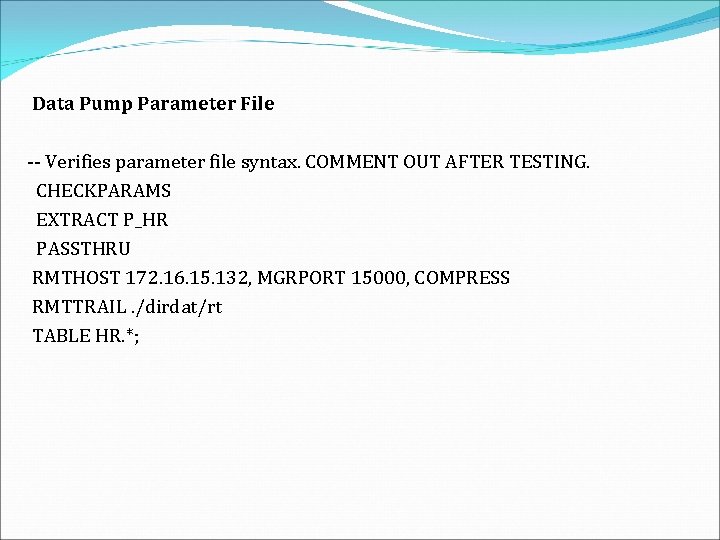 Data Pump Parameter File -- Verifies parameter file syntax. COMMENT OUT AFTER TESTING. CHECKPARAMS