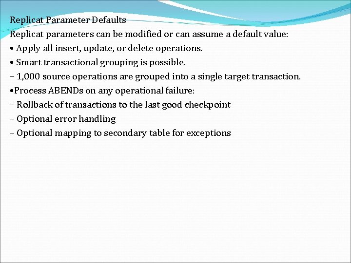 Replicat Parameter Defaults Replicat parameters can be modified or can assume a default value: