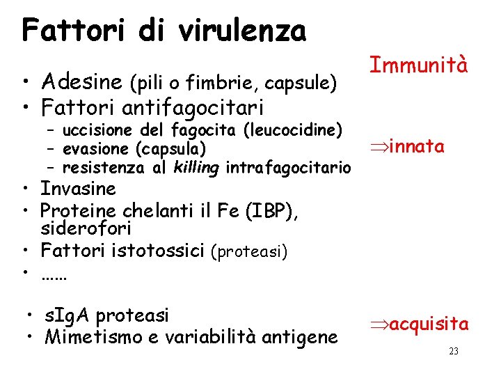 Fattori di virulenza • Adesine (pili o fimbrie, capsule) • Fattori antifagocitari – uccisione